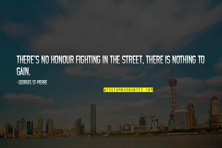 Italic Double Quotes By Georges St-Pierre: There's no honour fighting in the street, there