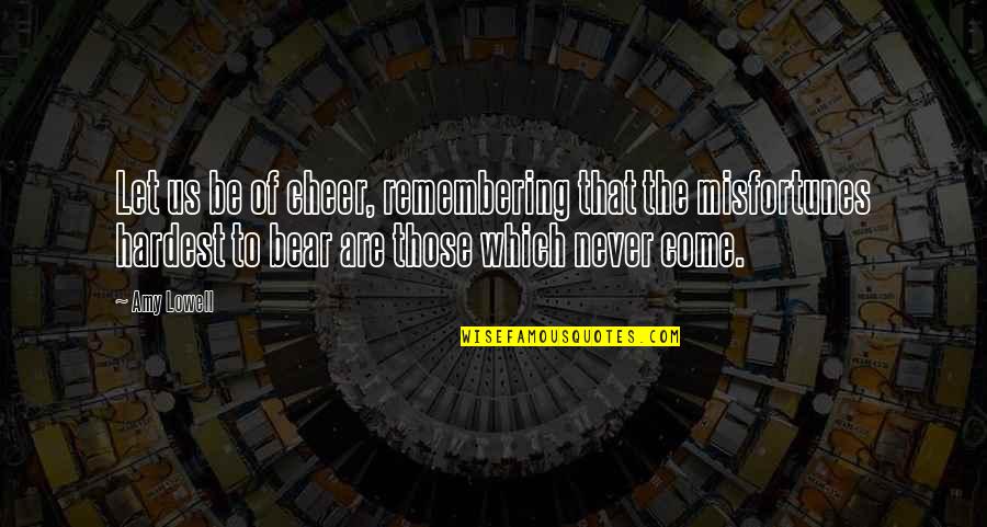 Italicized Words Quotes By Amy Lowell: Let us be of cheer, remembering that the Italicized Words Quotes By Amy Lowell: Let us be of cheer, remembering that the