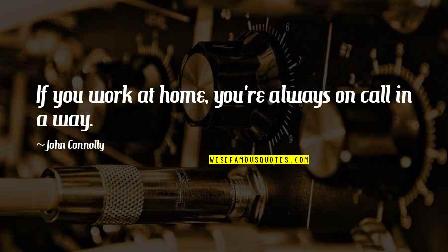 Italicized Words Quotes By John Connolly: If you work at home, you're always on Italicized Words Quotes By John Connolly: If you work at home, you're always on