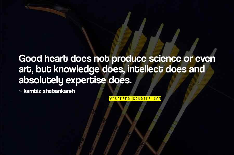 Italicized Words Quotes By Kambiz Shabankareh: Good heart does not produce science or even Italicized Words Quotes By Kambiz Shabankareh: Good heart does not produce science or even