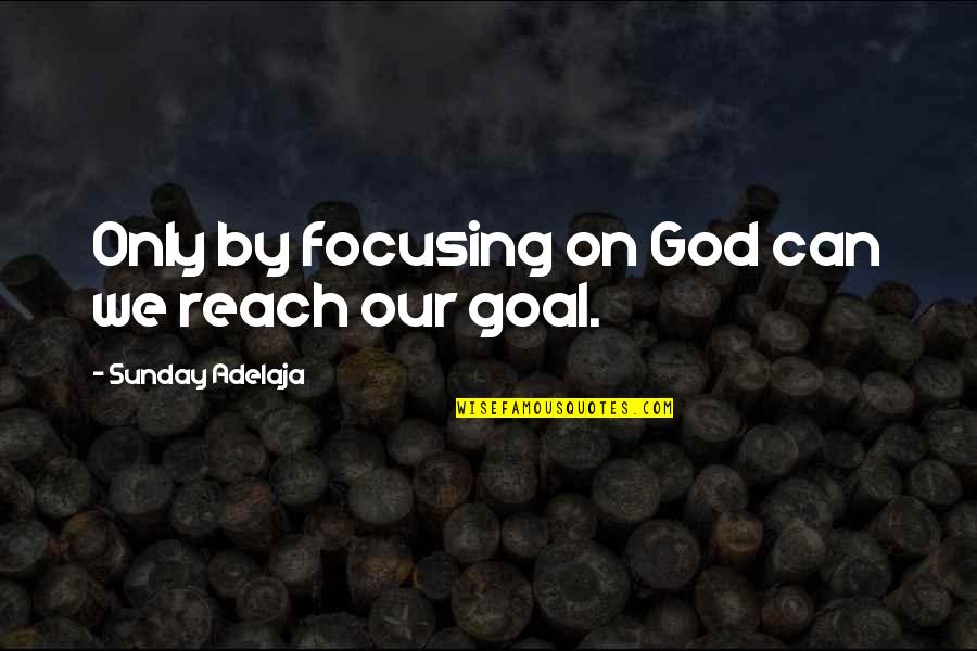 Italicizing Book Quotes By Sunday Adelaja: Only by focusing on God can we reach