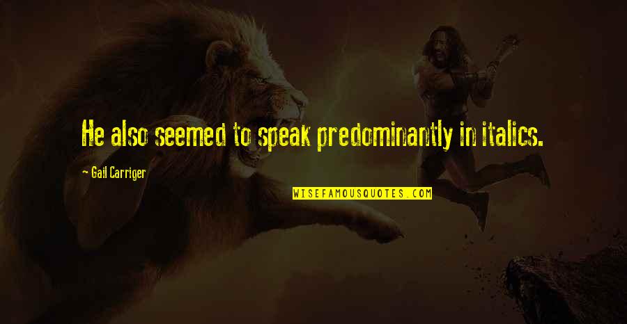 Italics In Quotes By Gail Carriger: He also seemed to speak predominantly in italics.