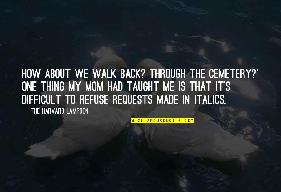 Italics Or Quotes By The Harvard Lampoon: How about we walk back? Through the cemetery?' Italics Or Quotes By The Harvard Lampoon: How about we walk back? Through the cemetery?'