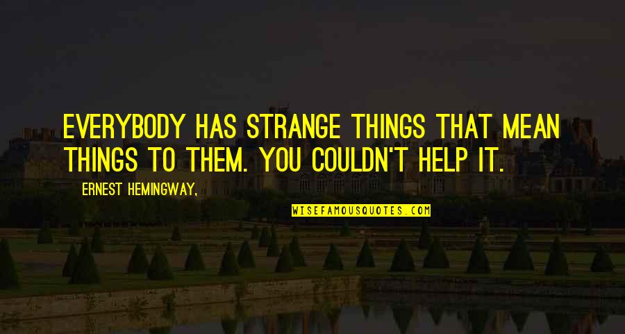 Italo Bombolini Quotes By Ernest Hemingway,: Everybody has strange things that mean things to