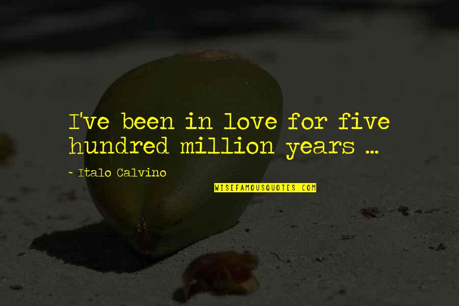 Italo Calvino Love Quotes By Italo Calvino: I've been in love for five hundred million