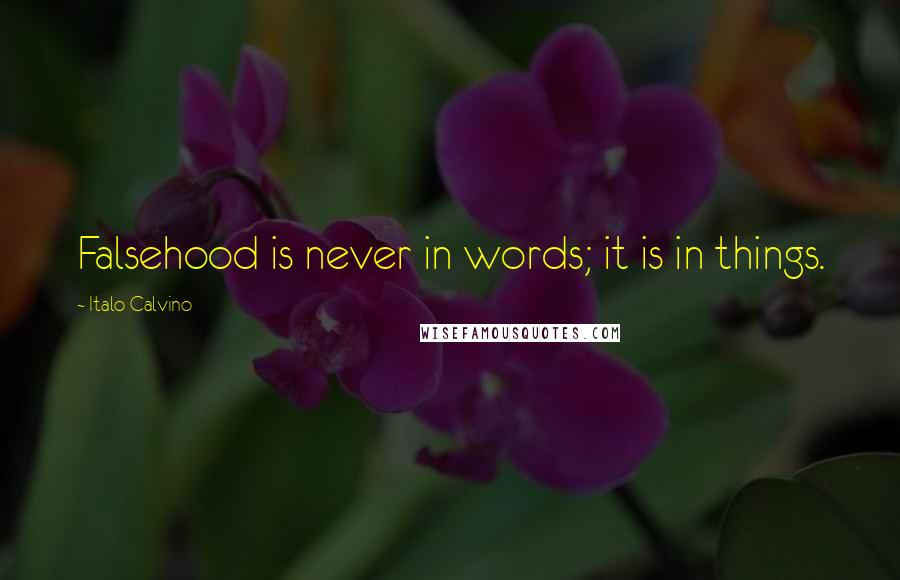 Italo Calvino quotes: Falsehood is never in words; it is in things.