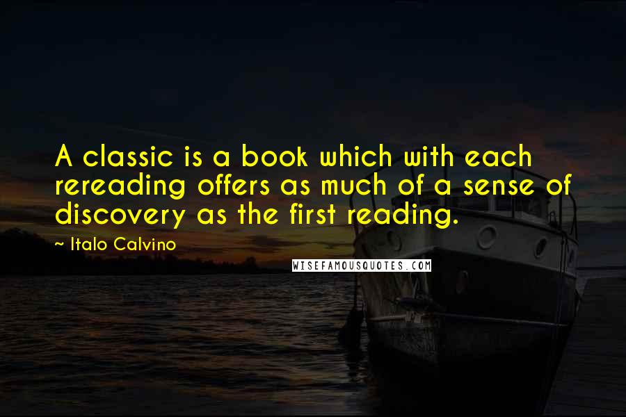 Italo Calvino quotes: A classic is a book which with each rereading offers as much of a sense of discovery as the first reading.