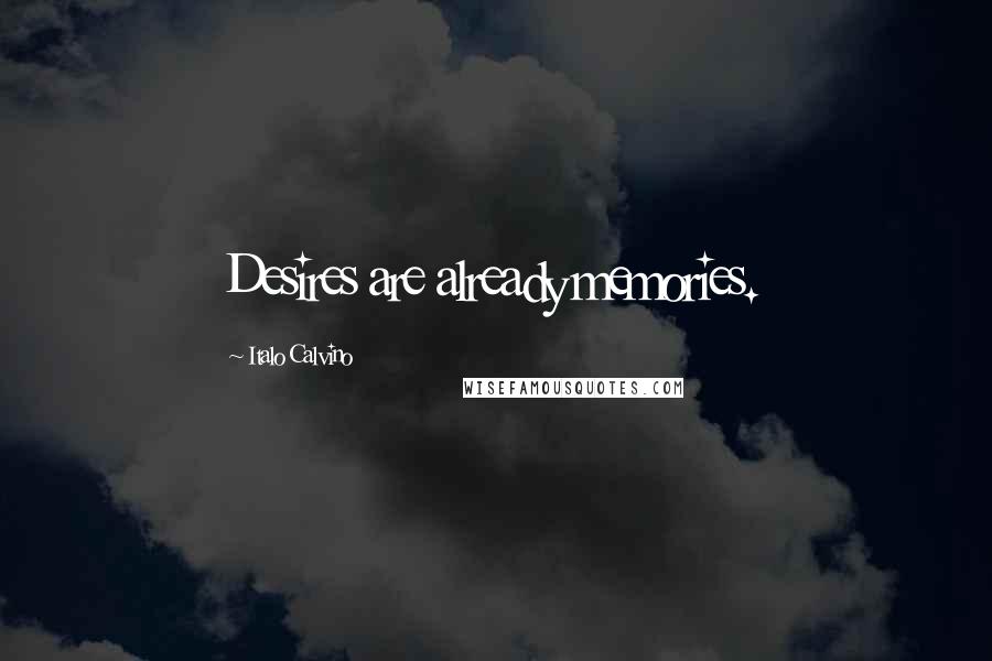 Italo Calvino quotes: Desires are already memories.