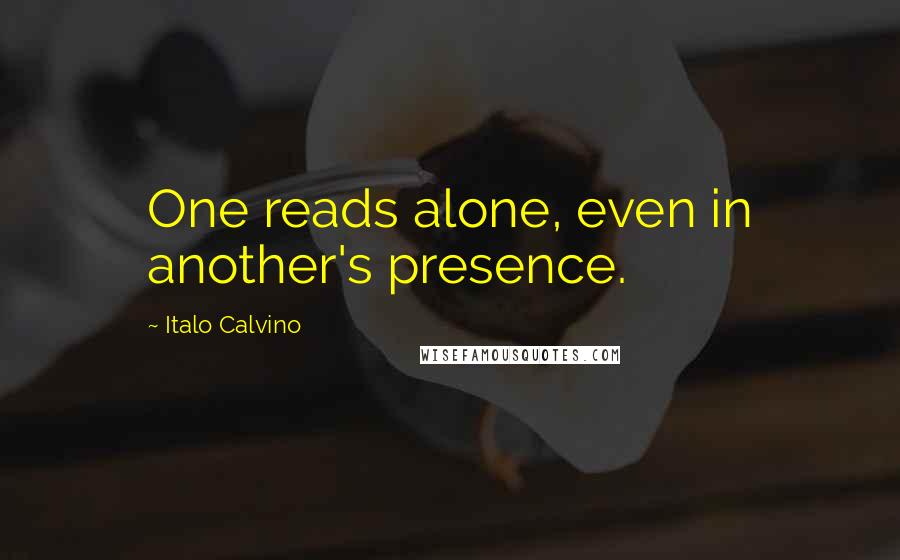 Italo Calvino quotes: One reads alone, even in another's presence.