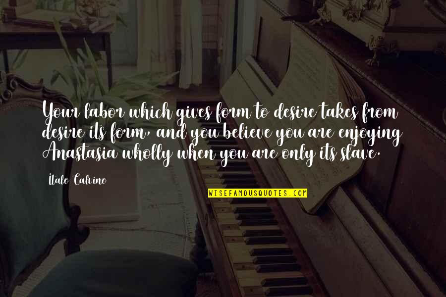 Italo Calvino Quotes By Italo Calvino: Your labor which gives form to desire takes