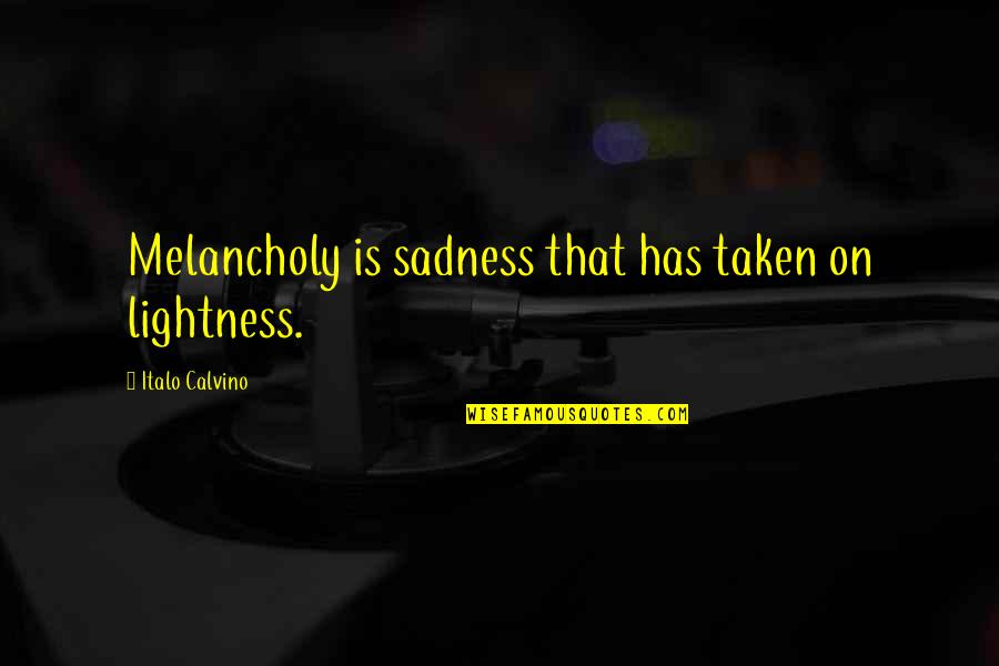 Italo Calvino Quotes By Italo Calvino: Melancholy is sadness that has taken on lightness.