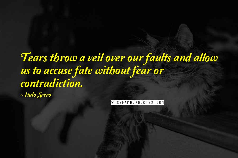 Italo Svevo quotes: Tears throw a veil over our faults and allow us to accuse fate without fear or contradiction.