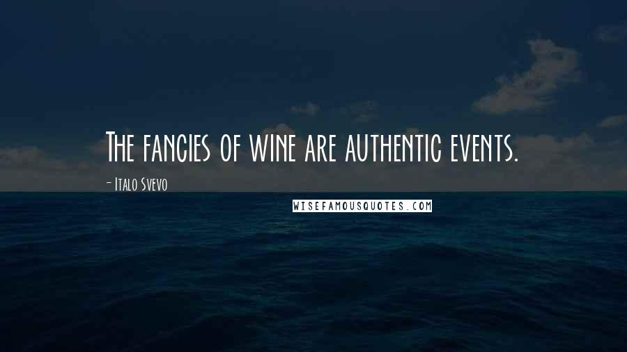 Italo Svevo quotes: The fancies of wine are authentic events.