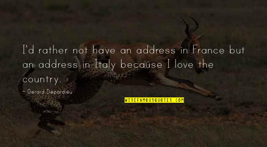 Italy And Love Quotes By Gerard Depardieu: I'd rather not have an address in France