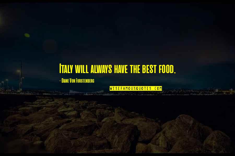 Italy Best Quotes By Diane Von Furstenberg: Italy will always have the best food.