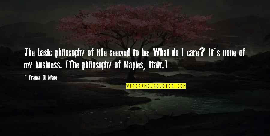 Italy Life Quotes By Franco Di Mare: The basic philosophy of life seemed to be: