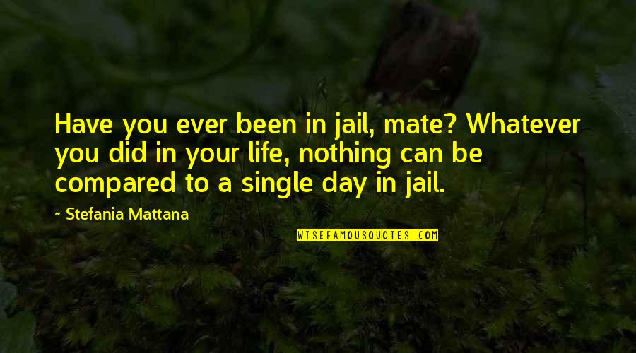 Italy Life Quotes By Stefania Mattana: Have you ever been in jail, mate? Whatever