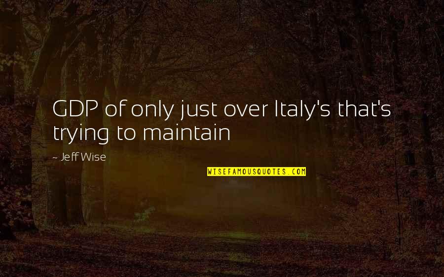 Italy Quotes By Jeff Wise: GDP of only just over Italy's that's trying