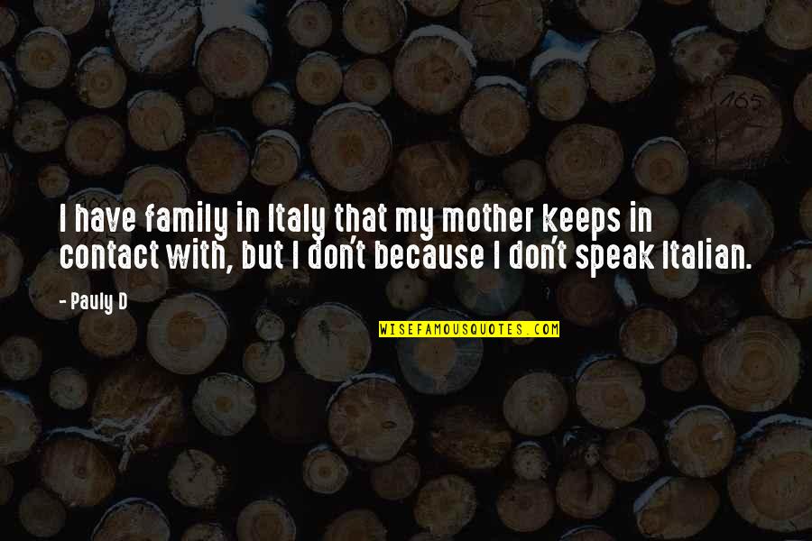 Italy Quotes By Pauly D: I have family in Italy that my mother