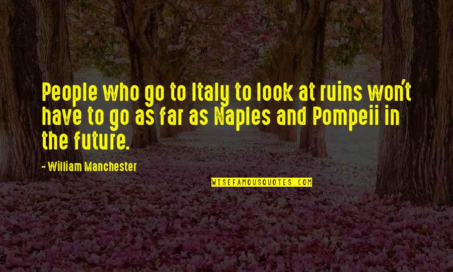 Italy Quotes By William Manchester: People who go to Italy to look at