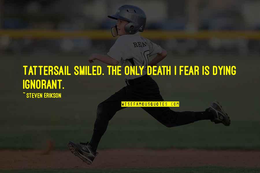 Itami Download Quotes By Steven Erikson: Tattersail smiled. The only death I fear is Itami Download Quotes By Steven Erikson: Tattersail smiled. The only death I fear is