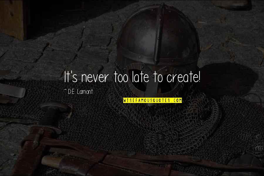 Itamo Real Quotes By D.E. Lamont: It's never too late to create! Itamo Real Quotes By D.E. Lamont: It's never too late to create!