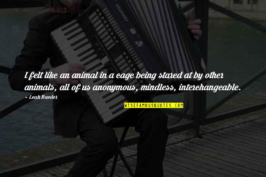 Itamorreal Quotes By Leah Raeder: I felt like an animal in a cage