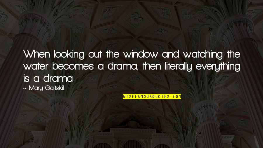 Itandehui Bravo Quotes By Mary Gaitskill: When looking out the window and watching the Itandehui Bravo Quotes By Mary Gaitskill: When looking out the window and watching the