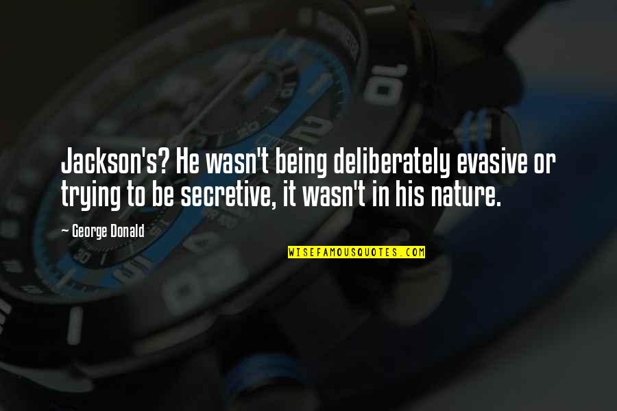Itandhome Quotes By George Donald: Jackson's? He wasn't being deliberately evasive or trying Itandhome Quotes By George Donald: Jackson's? He wasn't being deliberately evasive or trying