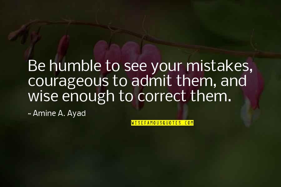 Itani Quotes By Amine A. Ayad: Be humble to see your mistakes, courageous to Itani Quotes By Amine A. Ayad: Be humble to see your mistakes, courageous to