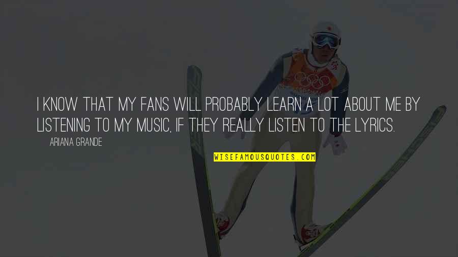 Itani Quotes By Ariana Grande: I know that my fans will probably learn Itani Quotes By Ariana Grande: I know that my fans will probably learn