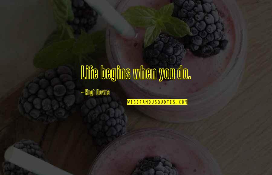 Itani Quotes By Hugh Downs: Life begins when you do. Itani Quotes By Hugh Downs: Life begins when you do.
