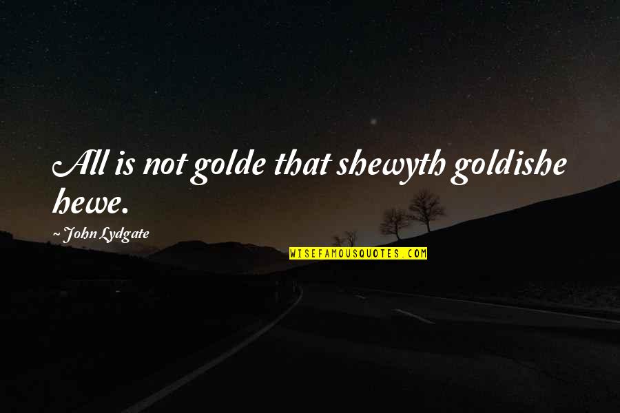 Itani Quotes By John Lydgate: All is not golde that shewyth goldishe hewe. Itani Quotes By John Lydgate: All is not golde that shewyth goldishe hewe.