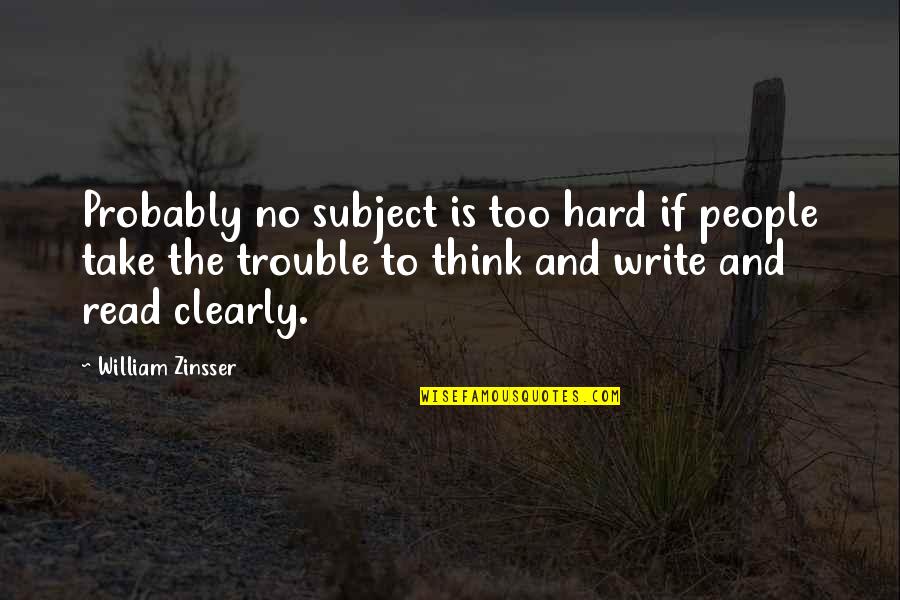 Itard Disabilities Quotes By William Zinsser: Probably no subject is too hard if people Itard Disabilities Quotes By William Zinsser: Probably no subject is too hard if people