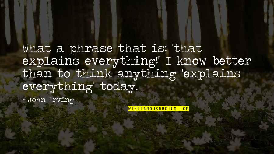 Itard The Wild Quotes By John Irving: What a phrase that is: 'that explains everything!' Itard The Wild Quotes By John Irving: What a phrase that is: 'that explains everything!'