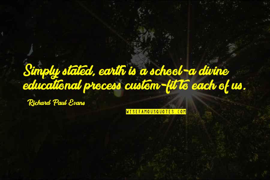 Itard The Wild Quotes By Richard Paul Evans: Simply stated, earth is a school-a divine educational Itard The Wild Quotes By Richard Paul Evans: Simply stated, earth is a school-a divine educational