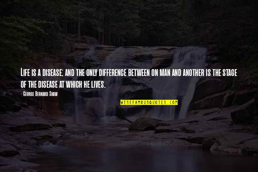 Itard Victor Quotes By George Bernard Shaw: Life is a disease; and the only difference