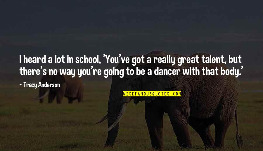 Itated Quotes By Tracy Anderson: I heard a lot in school, 'You've got Itated Quotes By Tracy Anderson: I heard a lot in school, 'You've got