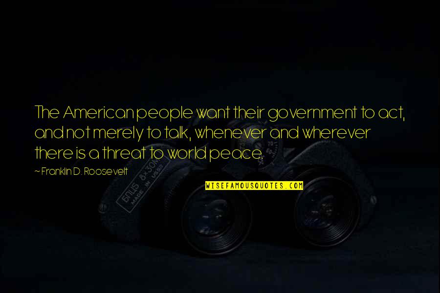 Itatex Quotes By Franklin D. Roosevelt: The American people want their government to act,
