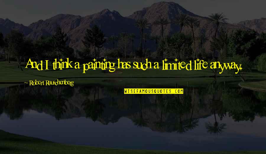Itatex Quotes By Robert Rauschenberg: And I think a painting has such a Itatex Quotes By Robert Rauschenberg: And I think a painting has such a