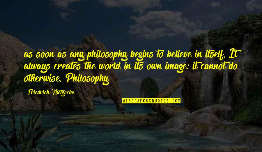 Itayi Charasika Quotes By Friedrich Nietzsche: as soon as any philosophy begins to believe