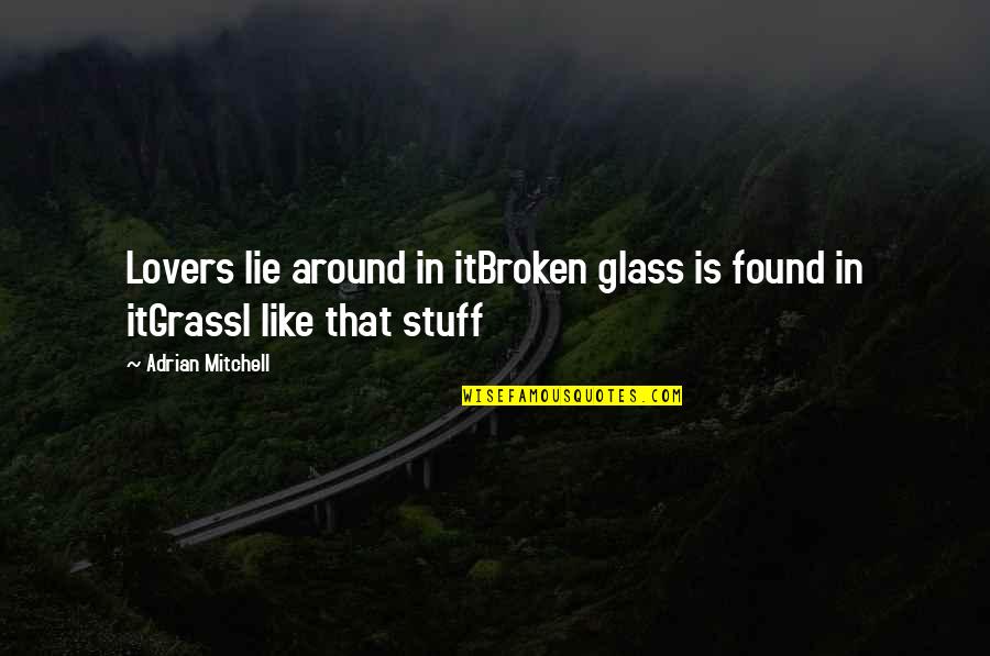 Itbroken Quotes By Adrian Mitchell: Lovers lie around in itBroken glass is found