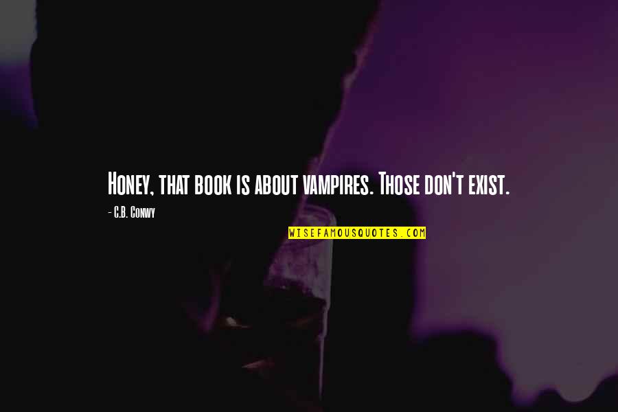 Itbroken Quotes By C.B. Conwy: Honey, that book is about vampires. Those don't