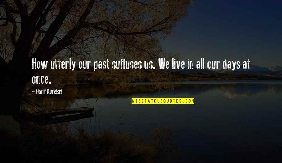 Itcameuponamidnightclear Quotes By Hanif Kureishi: How utterly our past suffuses us. We live Itcameuponamidnightclear Quotes By Hanif Kureishi: How utterly our past suffuses us. We live