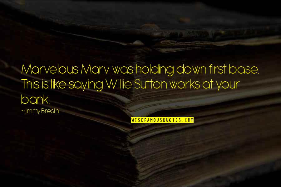 Itcameuponamidnightclear Quotes By Jimmy Breslin: Marvelous Marv was holding down first base. This Itcameuponamidnightclear Quotes By Jimmy Breslin: Marvelous Marv was holding down first base. This