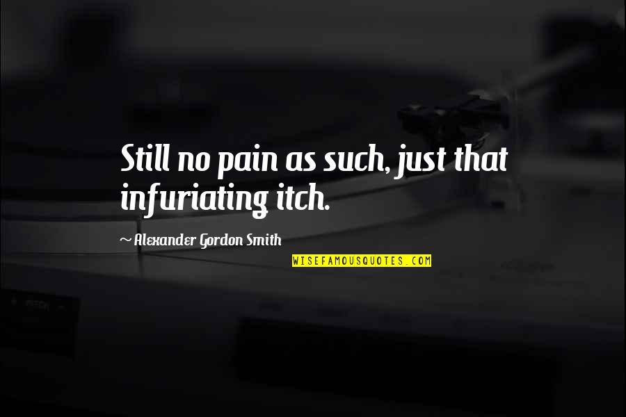 Itch Quotes By Alexander Gordon Smith: Still no pain as such, just that infuriating Itch Quotes By Alexander Gordon Smith: Still no pain as such, just that infuriating