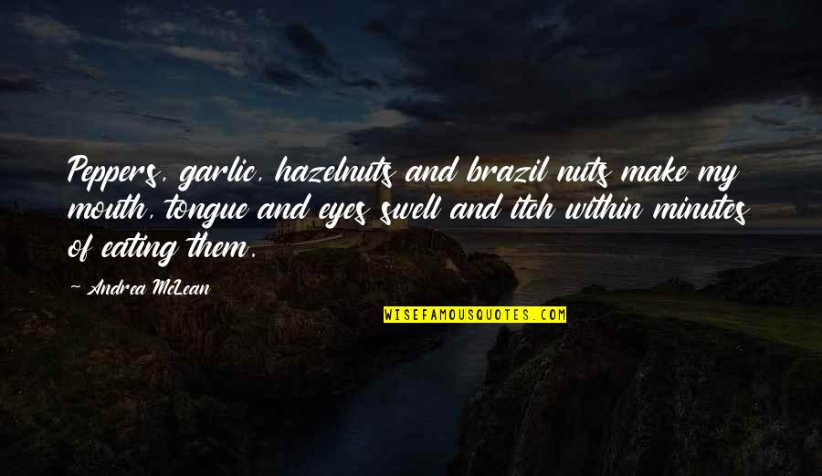 Itch Quotes By Andrea McLean: Peppers, garlic, hazelnuts and brazil nuts make my Itch Quotes By Andrea McLean: Peppers, garlic, hazelnuts and brazil nuts make my