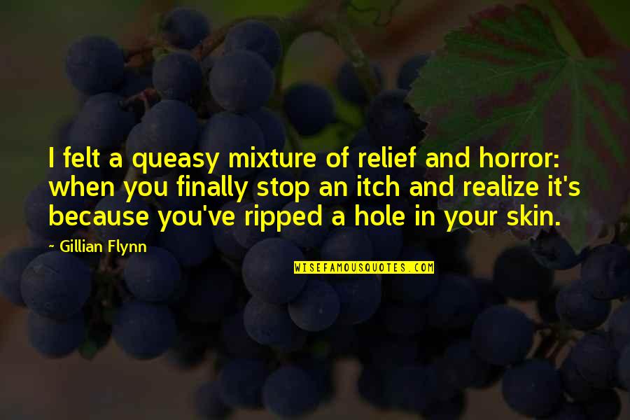 Itch Quotes By Gillian Flynn: I felt a queasy mixture of relief and Itch Quotes By Gillian Flynn: I felt a queasy mixture of relief and