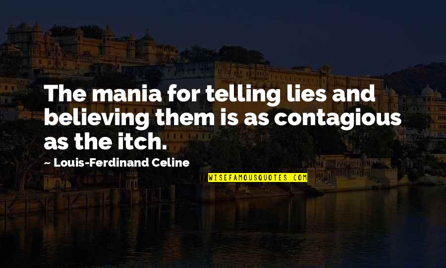 Itch Quotes By Louis-Ferdinand Celine: The mania for telling lies and believing them Itch Quotes By Louis-Ferdinand Celine: The mania for telling lies and believing them