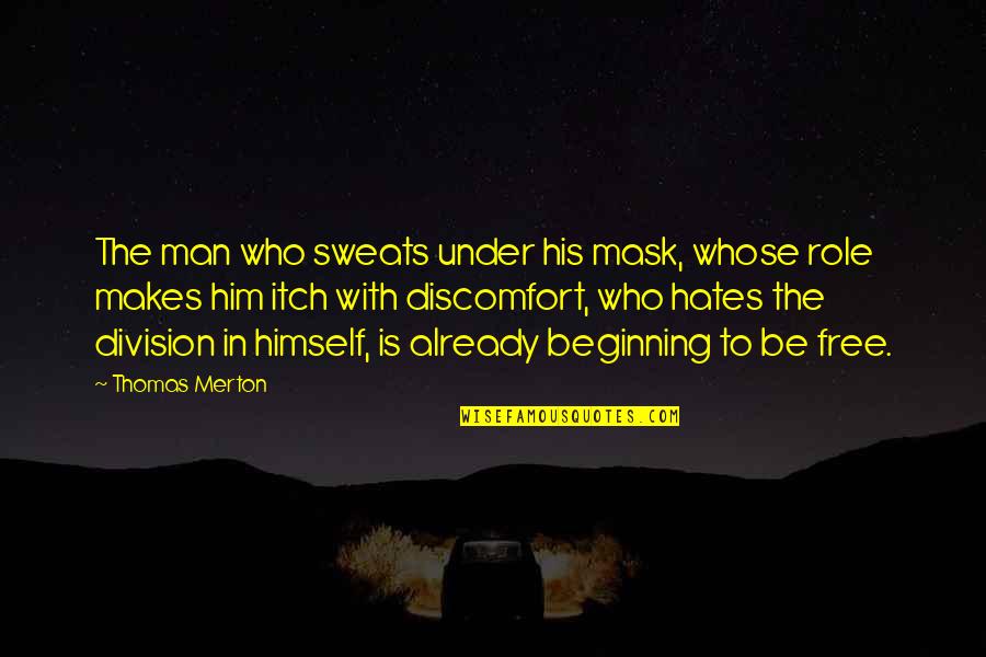 Itch Quotes By Thomas Merton: The man who sweats under his mask, whose Itch Quotes By Thomas Merton: The man who sweats under his mask, whose